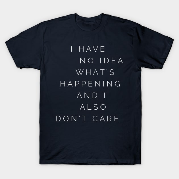 I Have No Idea What's Happening T-Shirt by GrayDaiser